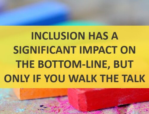 Inclusion has a significant impact on the bottom-line, but only if you walk the talk