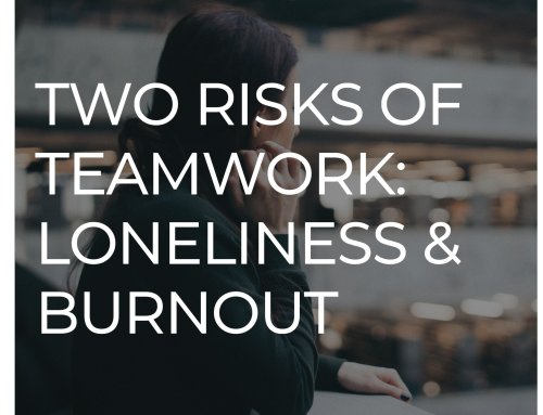 Two Risks in Teamwork: Loneliness & Burnout