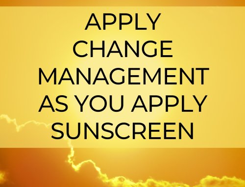 Apply Change Management as You Apply Sunscreen